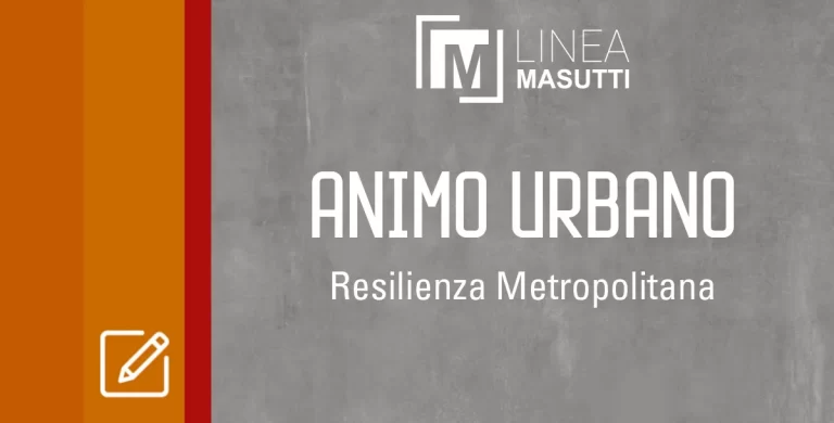 Masutti Linea Resilienza Metropolitana Animo Urbano
